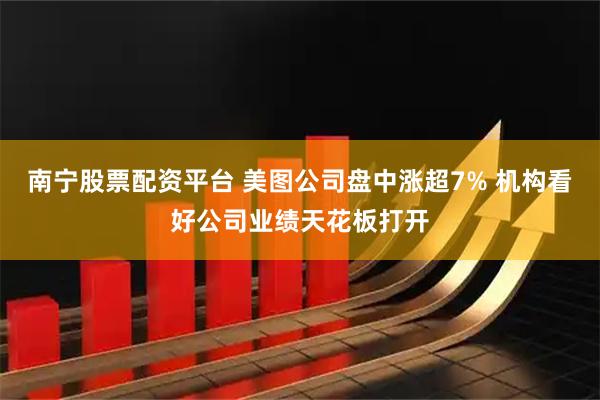 南宁股票配资平台 美图公司盘中涨超7% 机构看好公司业绩天花板打开